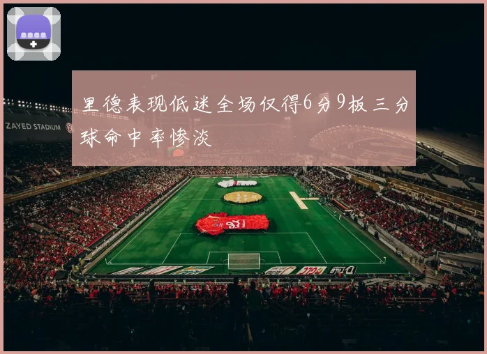 里德表现低迷全场仅得6分9板三分球命中率惨淡