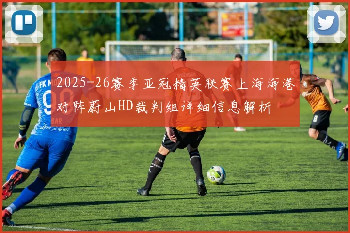 2025-26赛季亚冠精英联赛上海海港对阵蔚山HD裁判组详细信息解析