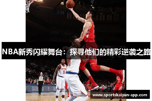 NBA新秀闪耀舞台：探寻他们的精彩逆袭之路