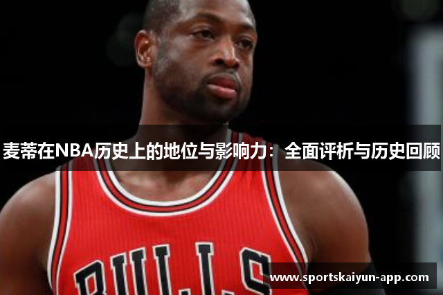 麦蒂在NBA历史上的地位与影响力：全面评析与历史回顾