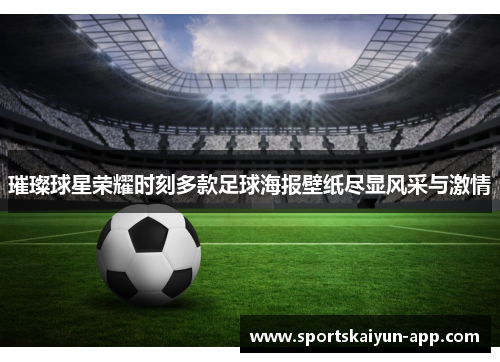 璀璨球星荣耀时刻多款足球海报壁纸尽显风采与激情